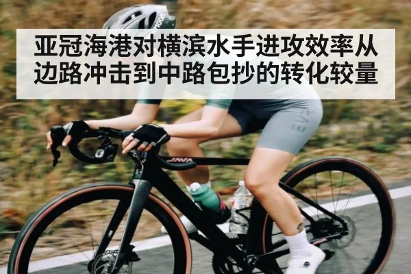 亚冠海港对横滨水手进攻效率从边路冲击到中路包抄的转化较量